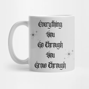 Everything You Go Through You Grow Through Mug